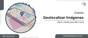 Artículo en el que te enseño la importancia de geolocalizar tus imagenes y fotos para tu ficha de GBP y la web y como hacerlo